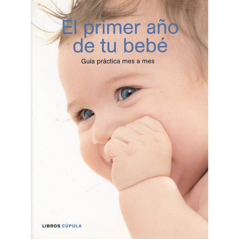 EL PRIMER AÑO DE TU BEBE Guía práctica mes a mes