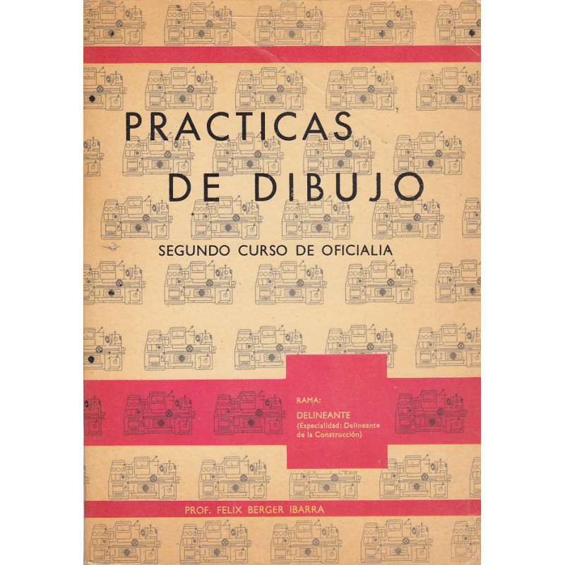 PRÁCTICAS DE DIBUJO Segundo Curso de Oficialia, Rama: DELINIANTE Especialidad: DELINIANTE INDUSTRIAL