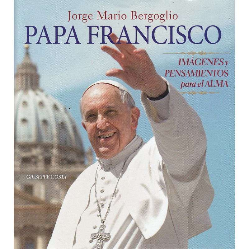 PAPA FRANCISCO Imágenes y pensamientos para el alma
