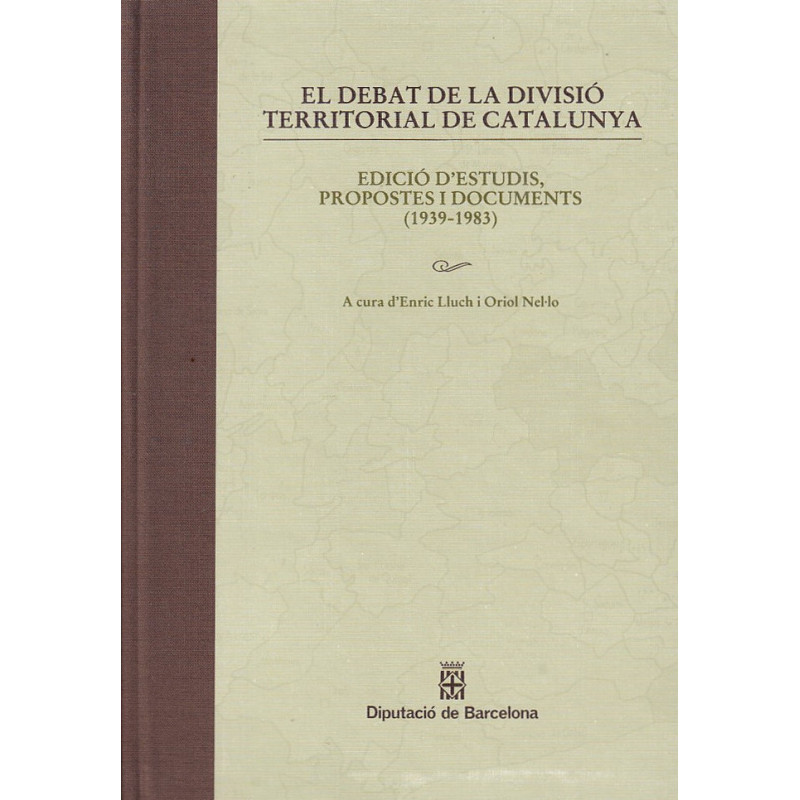 EL DEBAT DE LA DIVISIÓ TERRITORIAL DE CATALUNYA Edició d'Estudis, Propostes i Documents (1939-1983)