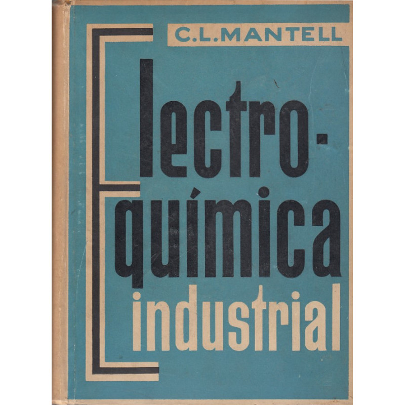 ELECTROQUÍMICA INSUSTRIAL. Información exhaustiva en la teoría y práctica de los procesos electroquímicos industriales, de sus a