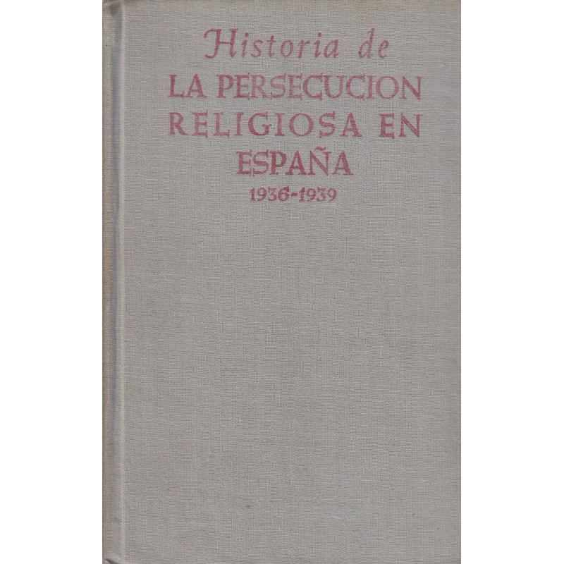 HISTORIA DE LA PERSECUCIÓN RELIGIOSA EN ESPAÑA. 1936-1939