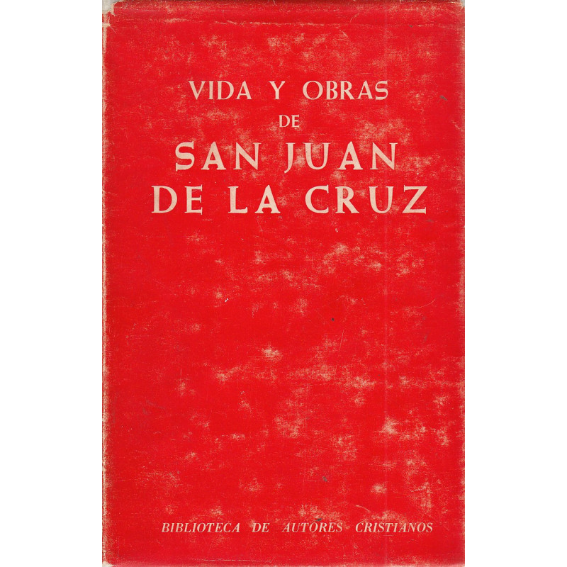 VIDA Y OBRAS DE SAN JUAN DE LA CRUZ Doctor de la Inglesia Universal. Biografía Premiada en el IV Centenario del Nacimiento del S