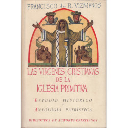 LAS VIRGENES CRISTIANAS DE LA IGLESIA PRIMITIVA Estudio Historico y Antología Patristica