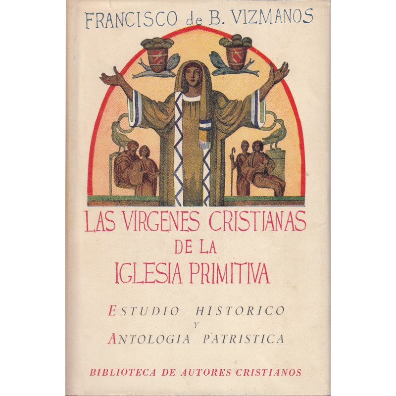 LAS VIRGENES CRISTIANAS DE LA IGLESIA PRIMITIVA Estudio Historico y Antología Patristica