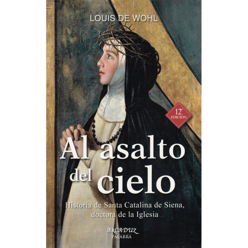 AL ASALTO DEL CIELO Historia de Santa Catalina de Siena, Doctora de la Iglesia