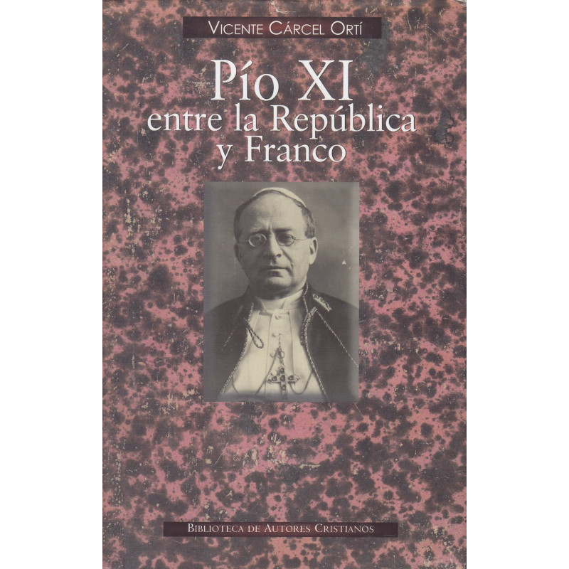 PÍO XI ENTRE LA REPÚBLICA Y FRANCO Angustia del Papa ante la Tragedia Española