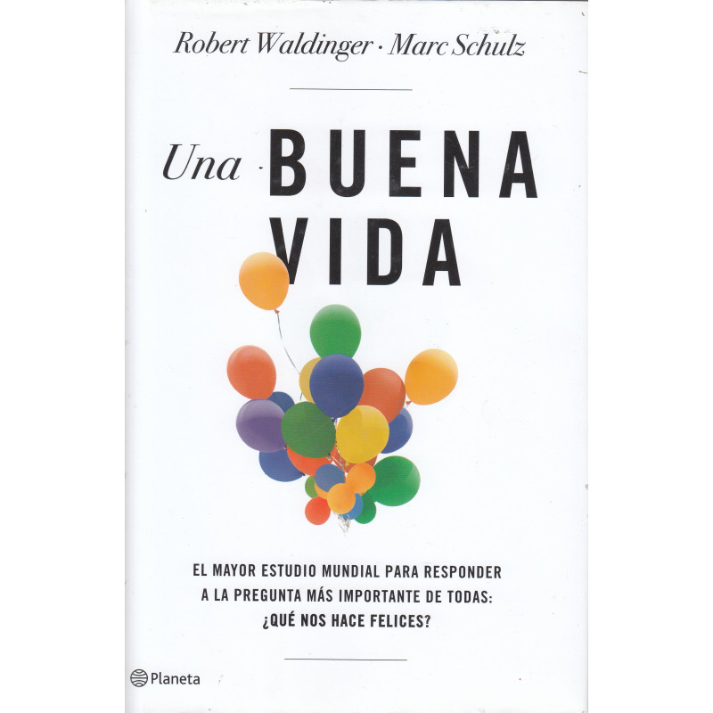 UNA BUENA VIDA El mayor estudio mundial para responder a la pregunta más importante de todas: ¿Qué nos hace felices?