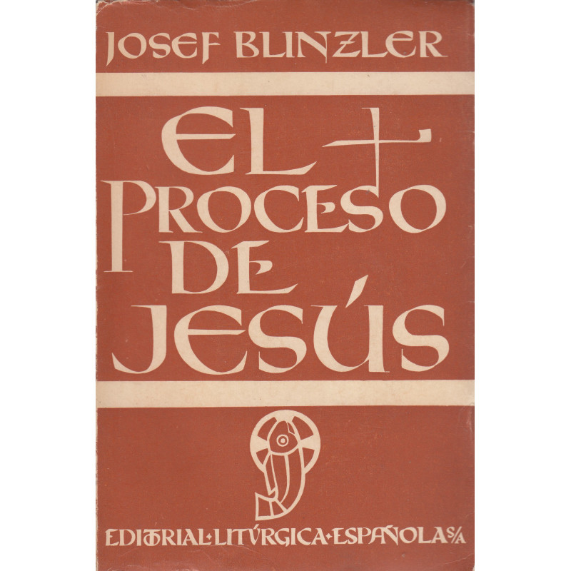 EL PROCESO DE JESÚS El proceso Judío y Romano contra Jesucristo, expuesto y juzugado sgún los más antiguos testimonios