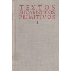 TEXTOS EUCARÍSTICOS PRIMITIVOS (Edición Bilingüe Latín-Castellano) TOMO I: Hasta fines del Siglo IV