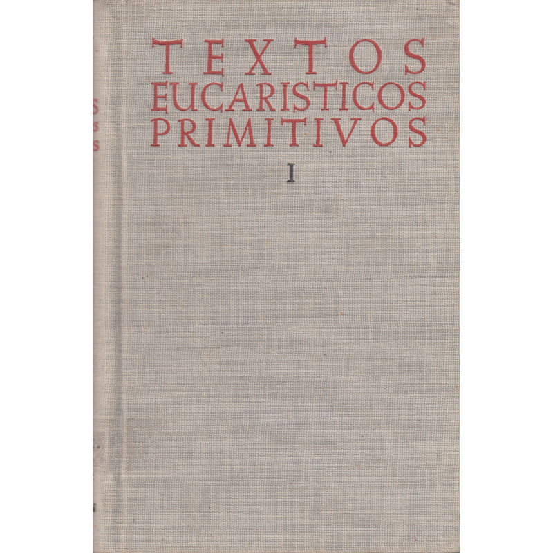 TEXTOS EUCARÍSTICOS PRIMITIVOS (Edición Bilingüe Latín-Castellano) TOMO I: Hasta fines del Siglo IV