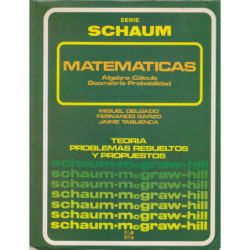 MATEMÁTICAS Álgebra - Cálculo - Geiometría - Probabilidad.TEORÍA, PROBLEMAS RESUELTOS Y PROPUESTOS Serie de Compendios SCHAUM