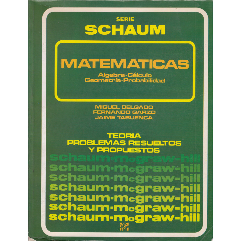 MATEMÁTICAS Álgebra - Cálculo - Geiometría - Probabilidad.TEORÍA, PROBLEMAS RESUELTOS Y PROPUESTOS Serie de Compendios SCHAUM
