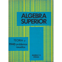 ÁLGEBRA SUPERIRIOR. TEORÍA y 1940 PROBLEMAS RESUELTOS Serie de Compendios SCHAUM