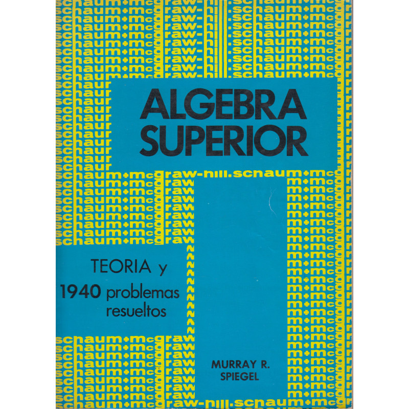 ÁLGEBRA SUPERIRIOR. TEORÍA y 1940 PROBLEMAS RESUELTOS Serie de Compendios SCHAUM