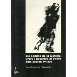 ELS CAMINS DE LA JUSTÍCIA. Ordre i desordre al Vallès dels segles XVI - XXVII