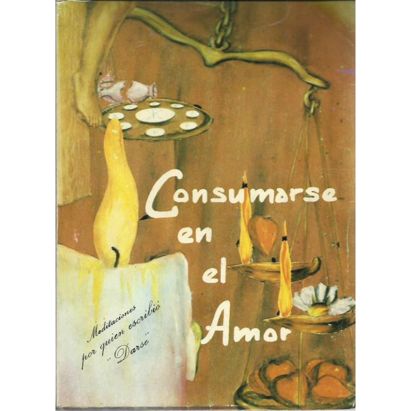 CONSUMARSE EL AMOR Meditaciones por Quien Escribió -DARSE-