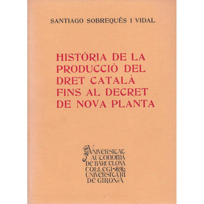 HISTÒRIA DE LA PRODUCCÍO DEL DRET CATALÀ FINS AL DECRET DE NOVA PLANTA