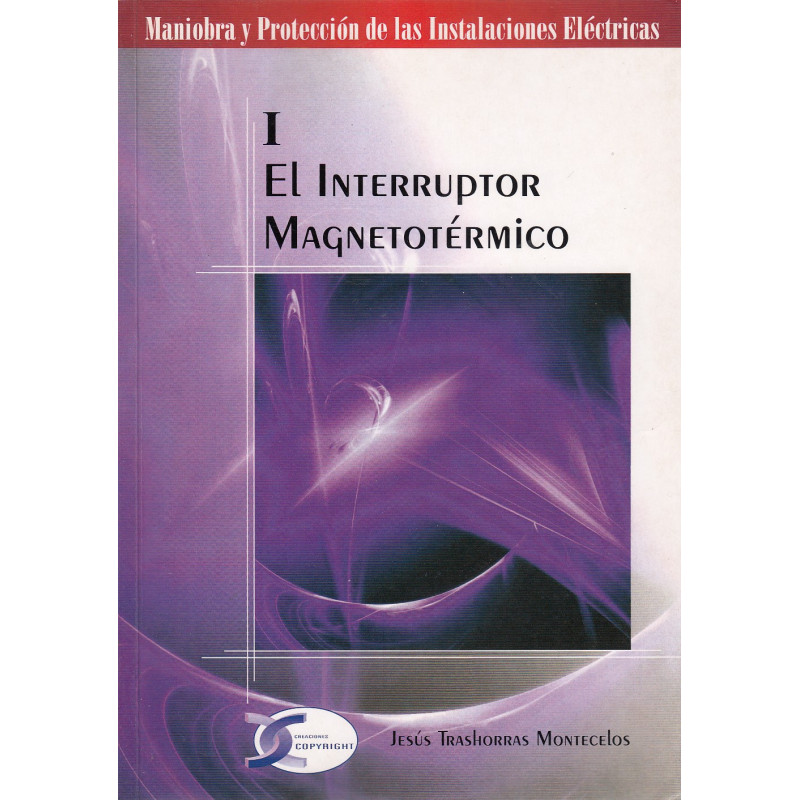 EL INTERRUPTOR MAGNETÓTERMICO. Vol. I de la Colección de Monografias: MANIOBRA Y PROTECCIÓN DE LAS INSTALACIONES ELÉCTRICAS