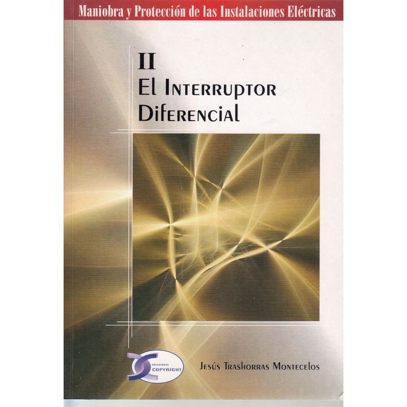 EL INTERRUPTOR DIFERENCIAL. Vol. II de la Colección de Monografias: MANIOBRA Y PROTECCIÓN DE LAS INSTALACIONES ELÉCTRICAS
