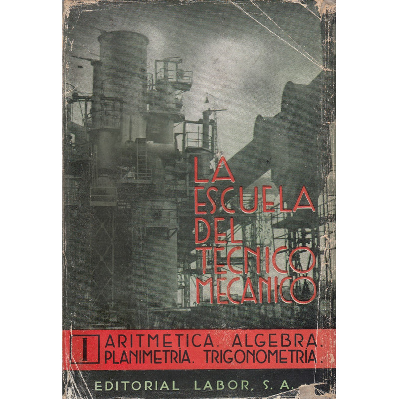 ARTIMÉTICA. ÁLGEBRA. PLANIMETRÍA. TRIGONOMETRÍA. Tomo I de LA ESCUELA DEL TÉCNICO MECÁNICO