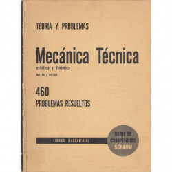 MECÁNICA TÉCNICA Estática y Dinámica. SERIE DE COMPENDIOS SCHAUM Teoría y 460 Problemas Resueltos