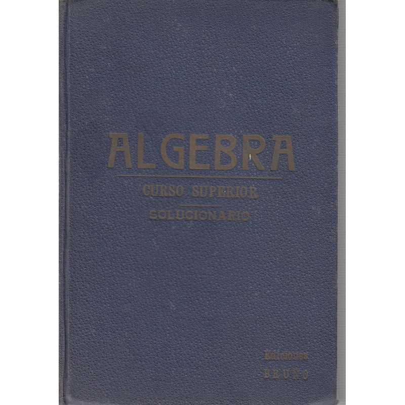 ÁLGEBRA SUPERIOR, SOLUCIONARIO. Ejercicios y Problemas contenidos en ELEMENTOS DE ALGEBRA