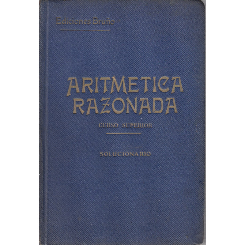Tratado Teórico Práctico de ARITMÉTICA RAZONADA Curso Superior. SOLUCIONARIO