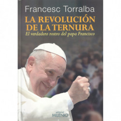LA REVOLUCIÓN DE LA TERNURA El Verdadero Rostro del Papa Francisco