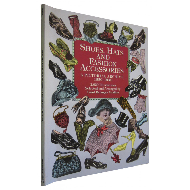 SHOES, HATS AND FASHION ACCESSORIES. A Pictorial Archive 1850-1940
