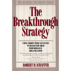 The Breakthrough Strategy : Using Short-term Success to Build the High Performance Organization