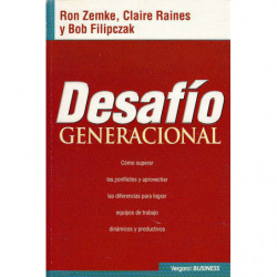 DESAFÍO GENERACIONAL. Cómo Superar Los Conflictos y Aprovechar Las Diferencias Para Lograr equipos De Trabajo Dinámicos y Produc