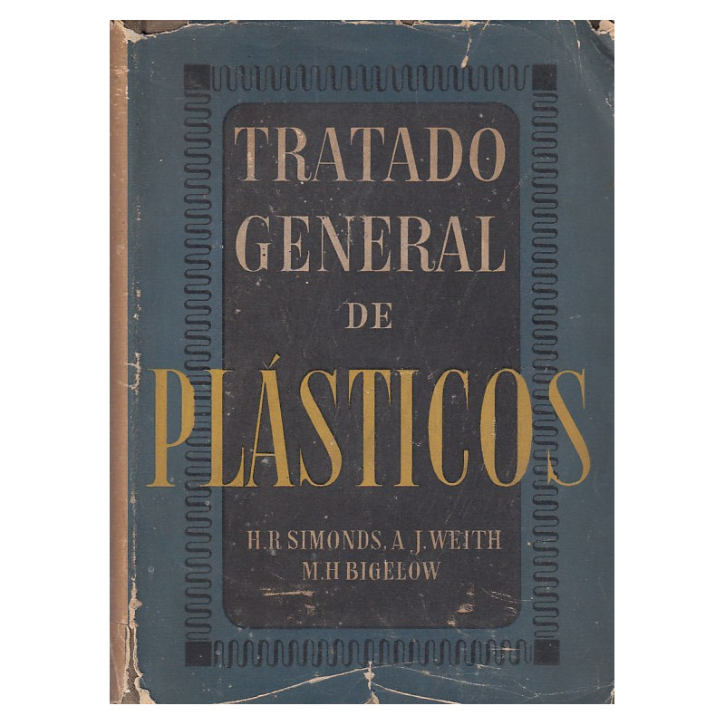 TRATADO GENERAL DE PLÁSTICOS. Formulario De Las Realizaciones Actuales De Esta Gran Industria. Fundamentos y Métodos Modernos De