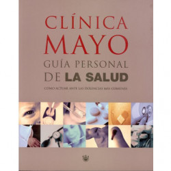 CLÍNICA MAYO GUÍA PERSONAL DE LA SALUD COMO ACTUAR ANTE LAS DOLENCIAS MÁS COMUNES