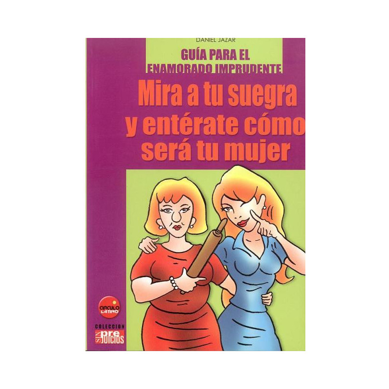 MIRA A TU SUEGRA Y ENTÉRATE CÓMO SERÁ TU MUJER. Guía Para El Enamorado Imprudente.
