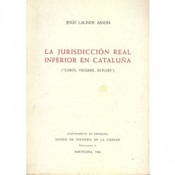 LA JURISDICCION REAL INFERIOR EN CATALUÑA (-Corts, Vegues, Batlles-)