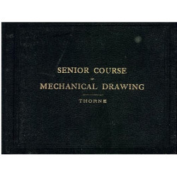 SENIOR COURSE IN MECHANICAL DRAWING Comprising a Complete System of Working Drawings