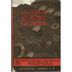 TEORÍA, CÁLCULO Y CONSTRUCCIÓN DE LAS MÁQUINAS DE CORRIENTE CONTINUA Tomo IV de la Colección LA ESCUELA DE TECNICO ELECTRICISTA