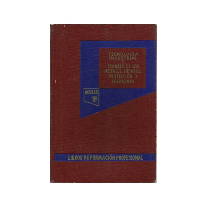 TRABAJO DE LOS METALES. ENSAYO, PROTECCIÓN Y SOLDADURA. Colección TECNOLOGÍA INDUSTRIAL Tomo V