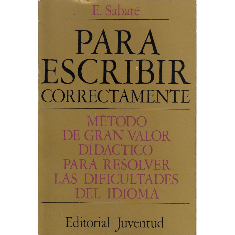 PARA ESCRIBIR CORRECTAMENTE Método de gran valor didáctico para resolver las dificultades del idioma.