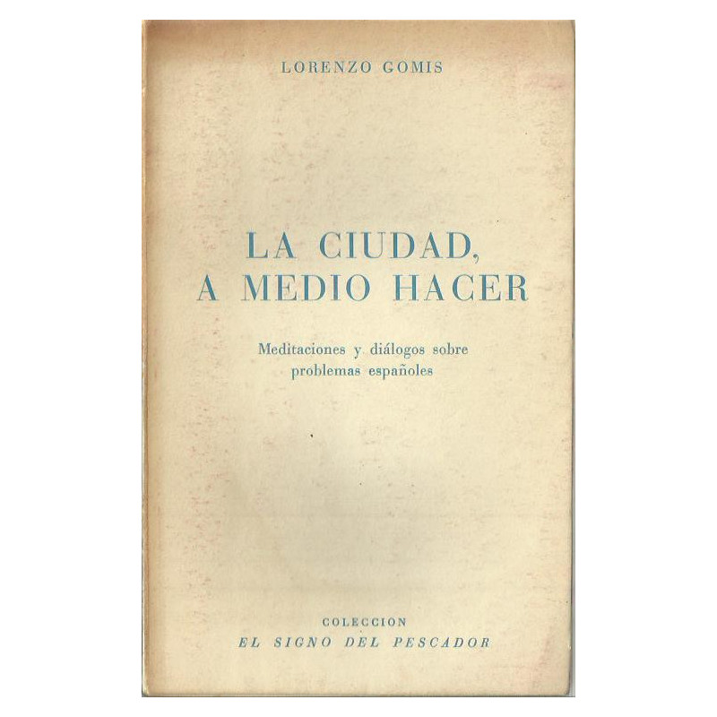 LA CIUDAD A MEDIO HACER Meditaciones y diálogos sobre problemas españoles