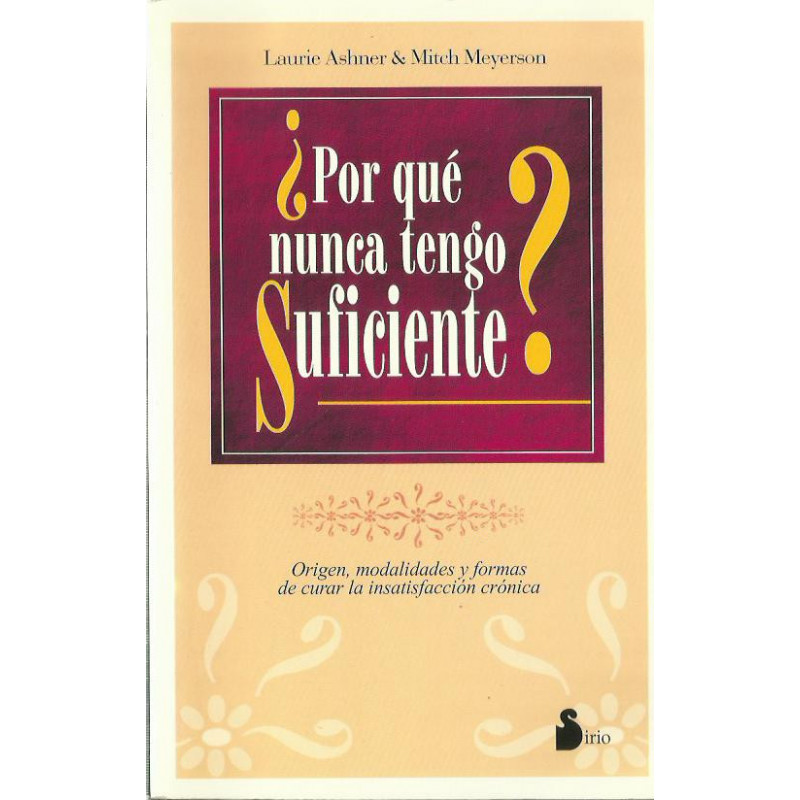 ¿POR QUÉ NUNCA TENGO SUFICIENTE? Origen, Modalidades y Formas de Curar la Insatisfacción Crónica