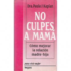 NO CULPES A MAMÁ Cómo Mejorar la Relación Madre-Hija