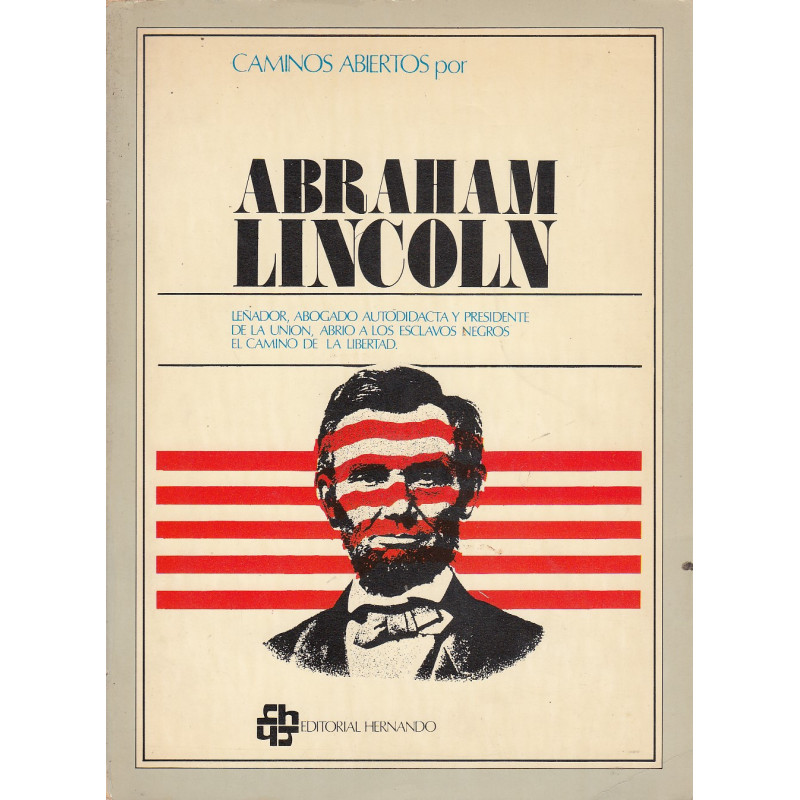 CAMINOS ABIERTOS POR ABRAHAM LINCOLN. Leñador, Abogado autodidacta y Presidente de la Unión. Abrio a los esclavos negros el cami