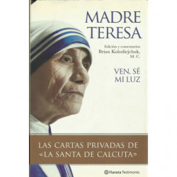 VEN, SÉ MI LUZ Las cartas privadas de -La santa de Calcuta-