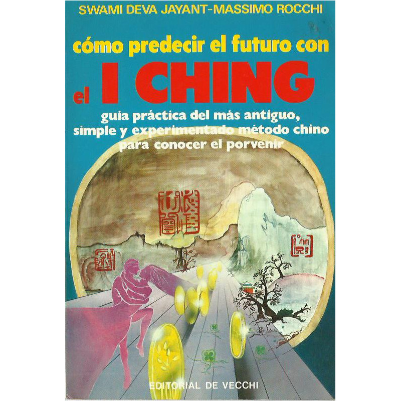CÓMO PREDECIR EL FUTURO CON EL I CHING Guía práctica del más antiguo, simple y experimentado método chino para conocer el porven