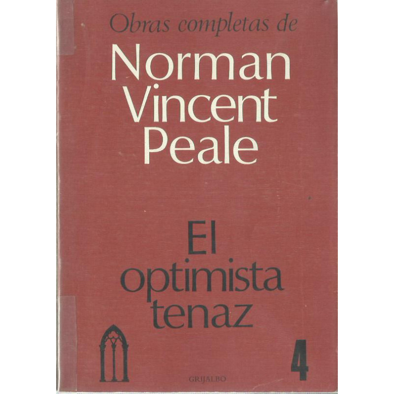 EL OPTIMISTA TENAZ / Vol. 4 de las OBRAS COMPLETAS DE NORMAN VINCENT PEALE