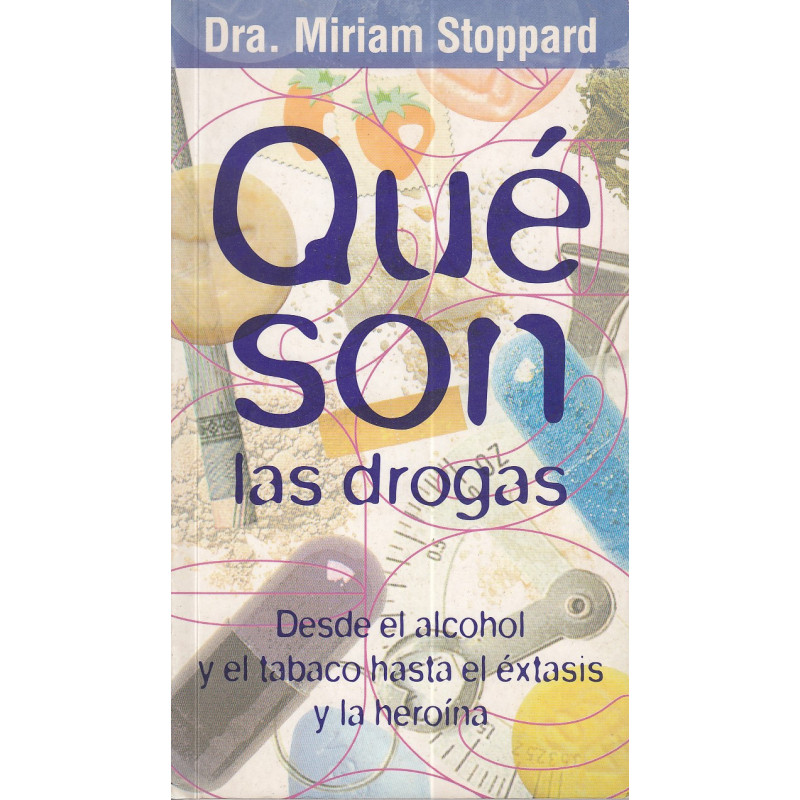 QUÉ SON LAS DROGAS Desde el Alcohol y el Tabaco hasta el Éxtasis y la Heroína