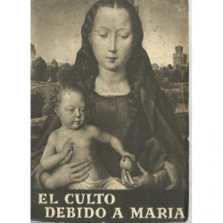 EL CULTO DEBIDO A MARÍA. Razón de Ser. Características.