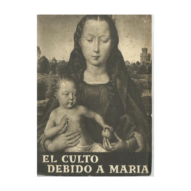 EL CULTO DEBIDO A MARÍA. Razón de Ser. Características.